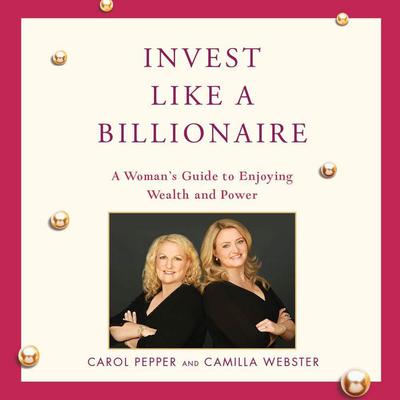 Invest Like a Billionaire by Carol Pepper audiobook