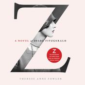 Z: A Novel of Zelda Fitzgerald by  Therese Anne Fowler audiobook