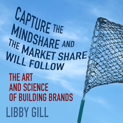 Capture the Mindshare and the Market Share Will Follow by Libby Gill audiobook