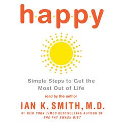 Happy: Simple Steps to Get the Most Out of Life by Ian K. Smith audiobook