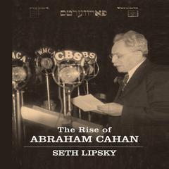 The Rise Abraham Cahan by Seth Lipsky audiobook