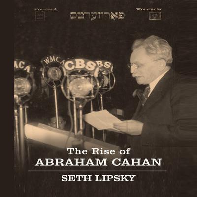 The Rise Abraham Cahan by Seth Lipsky audiobook