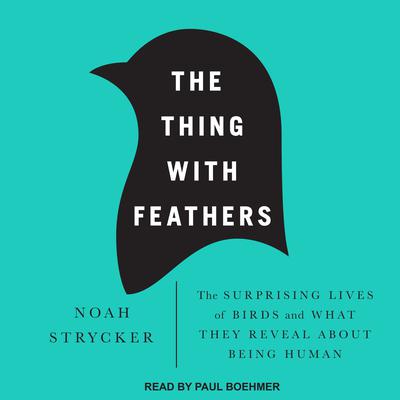 The Thing with Feathers by Noah Strycker audiobook