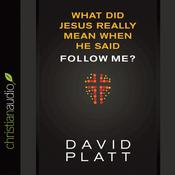 What Did Jesus Really Mean When He Said Follow Me? by  David Platt audiobook