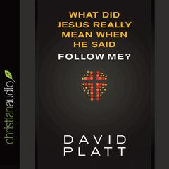 What Did Jesus Really Mean When He Said Follow Me? by David Platt audiobook