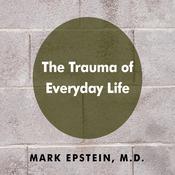 The Trauma of Everyday Life by  Mark Epstein M.D. audiobook
