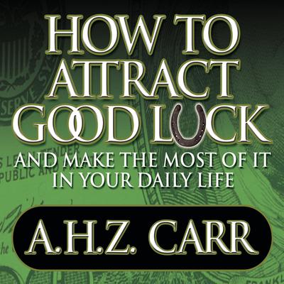 How to Attract Good Luck by Albert H. Z. Carr audiobook