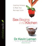 Sex Begins in the Kitchen by  Dr. Kevin Leman audiobook