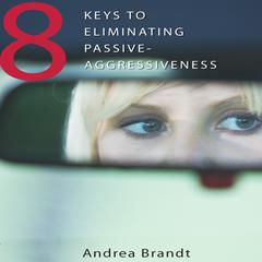 8 Keys to Eliminating Passive-Aggressiveness by Andrea Brandt audiobook