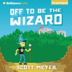 Off to Be the Wizard by Scott Meyer audiobook