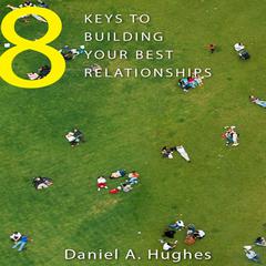 8 Keys to Building Your Best Relationships by Daniel A. Hughes audiobook