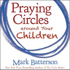 Praying Circles around Your Children by Mark Batterson audiobook