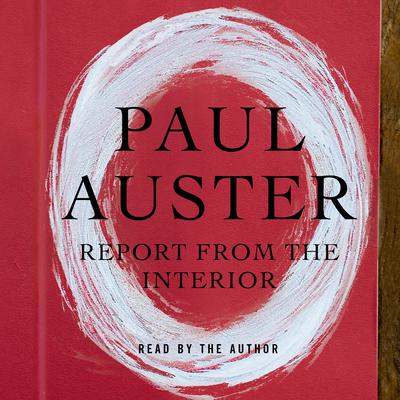 Report from the Interior by Paul Auster audiobook