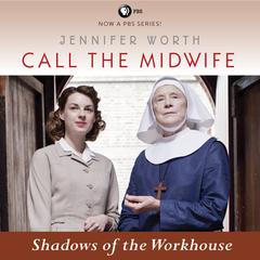 Call the Midwife: Shadows of the Workhouse by Jennifer Worth audiobook