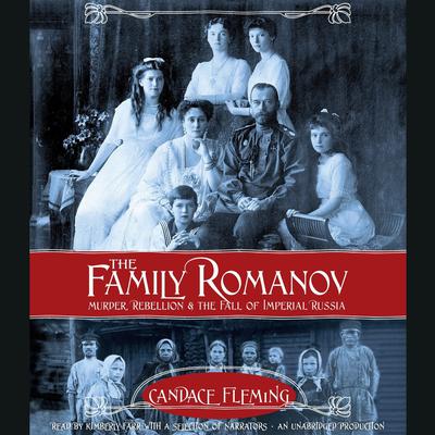 The Family Romanov: Murder, Rebellion, and the Fall of Imperial Russia by Candace Fleming audiobook