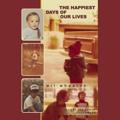 The Happiest Days of Our Lives by Wil Wheaton audiobook