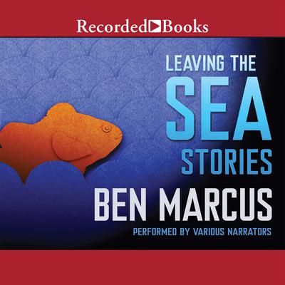 Leaving the Sea by Ben Marcus audiobook