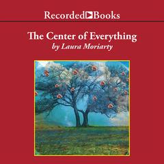 The Center of Everything by Laura Moriarty audiobook