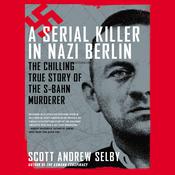 A Serial Killer in Nazi Berlin by  Scott Andrew Selby audiobook