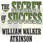 The Secret of Success by  William Walker Atkinson audiobook