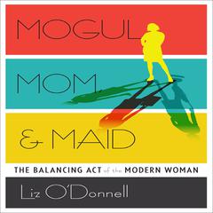 Mogul, Mom, & Maid by Liz O’Donnell audiobook