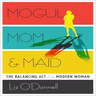 Mogul, Mom, & Maid by Liz O’Donnell audiobook