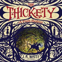 The Thickety: A Path Begins by J. A. White audiobook