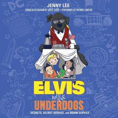 Elvis and the Underdogs: Secrets, Secret Service, and Room Service by Jenny Lee audiobook