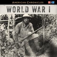NPR American Chronicles: World War I by NPR audiobook