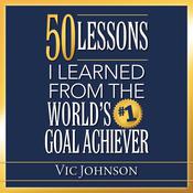 50 Lessons I Learned From the World's #1 Goal Achiever by  Vic Johnson audiobook