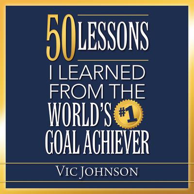 50 Lessons I Learned From the World's #1 Goal Achiever by Vic Johnson audiobook