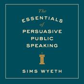The Essentials of Persuasive Public Speaking by  Sims Wyeth audiobook