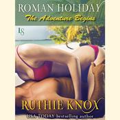 Roman Holiday: The Adventure Begins by  Ruthie Knox audiobook