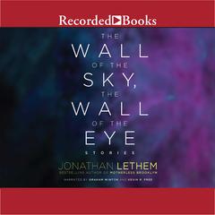 The Wall of the Sky, the Wall of the Eye by Jonathan Lethem audiobook