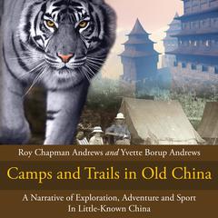 Camps and Trails in Old China by Roy Chapman Andrews audiobook