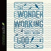 Wonder-Working God by  Jared C. Wilson audiobook