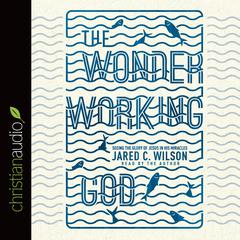 Wonder-Working God by Jared C. Wilson audiobook