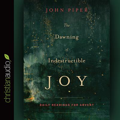 Dawning of Indestructible Joy by John Piper audiobook