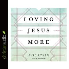 Loving Jesus More by Philip Graham Ryken audiobook