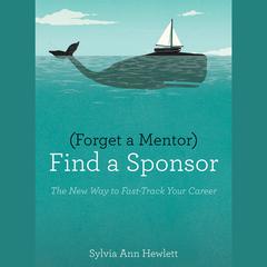 Forget a Mentor, Find a Sponsor by Sylvia Ann Hewlett audiobook