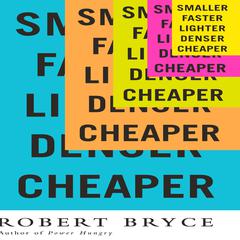 Smaller Faster Lighter Denser Cheaper by Robert Bryce audiobook