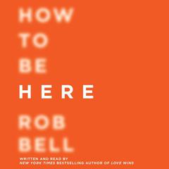 How to Be Here by Rob Bell audiobook