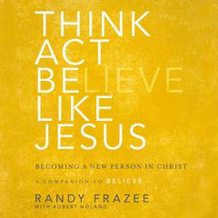 Think, Act, Be Like Jesus by Randy Frazee audiobook