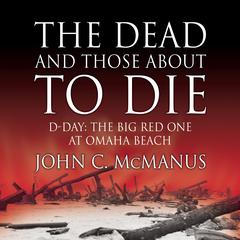 The Dead and Those About to Die by John C. McManus audiobook
