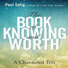 The Book of Knowing and Worth by Paul Selig audiobook