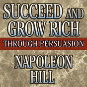 Succeed and Grow Rich Through Persuasion by  Napoleon Hill audiobook