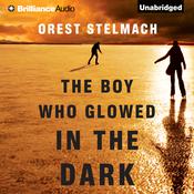 The Boy Who Glowed in the Dark by  Orest Stelmach audiobook