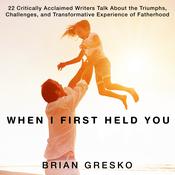 When I First Held You by  Brian Gresko audiobook