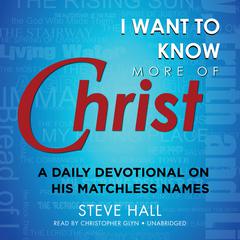 I Want to Know More of Christ by Steve Hall audiobook