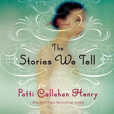 The Stories We Tell by Patti Callahan Henry audiobook